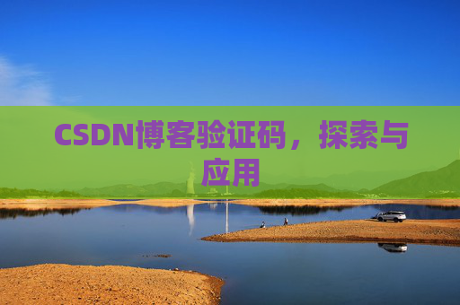 CSDN博客验证码,探索与应用 CSDN博客验证码,探索与应用